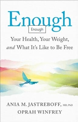 Enough: Your Health, Your Weight, and What It’s Like to be Free, by Oprah Winfrey and Ania M. Jastreboff, M.D., Ph.D.